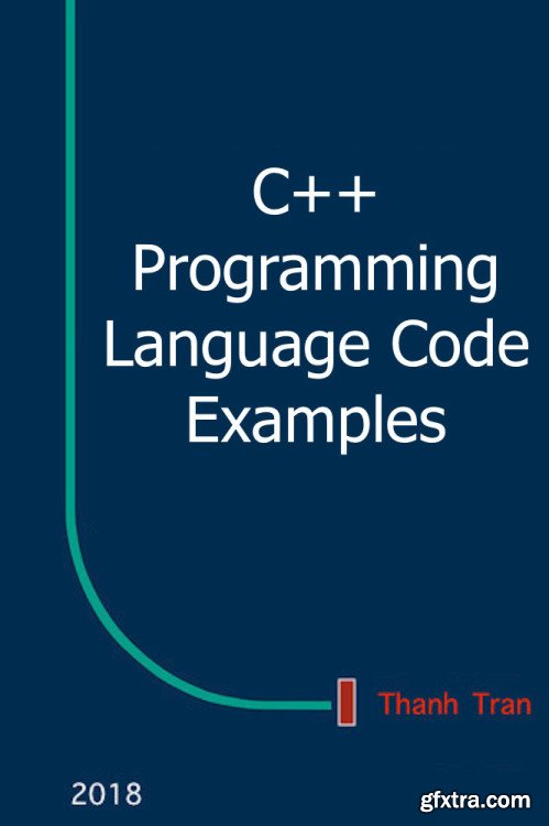 C++ Programming Language Code Examples: Learn C++ Programming Language by Examples