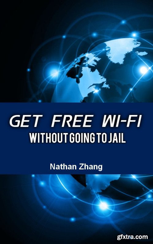 How to Get Free WiFi: Without Paying an Arm & a Leg for Expensive DSL & Without Going to Jail