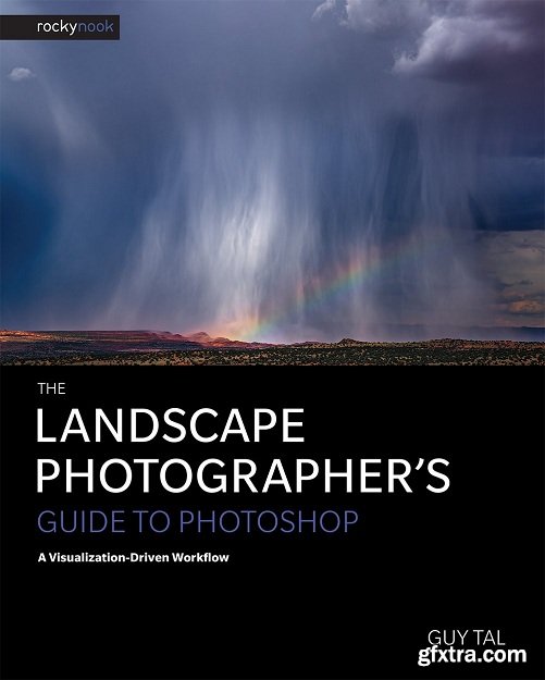 The Landscape Photographer\'s Guide to Photoshop: A Visualization-Driven Workflow