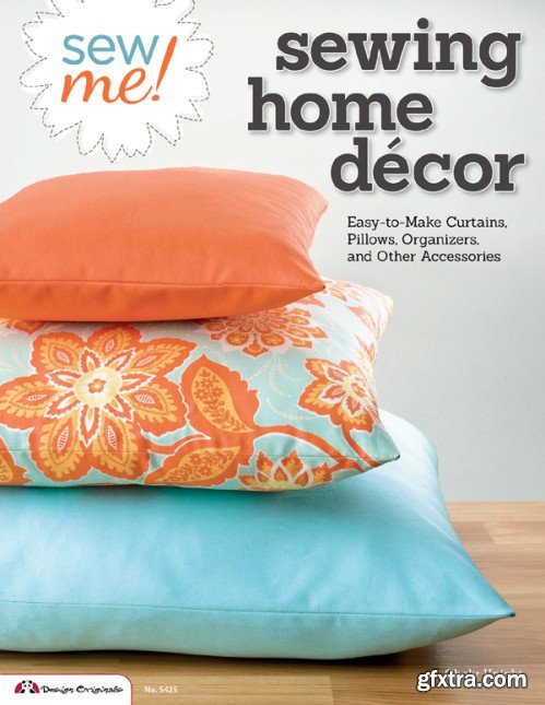 Sew Me! Sewing Home D?cor: Easy-to-Make Curtains, Pillows, Organizers, and Other Accessories