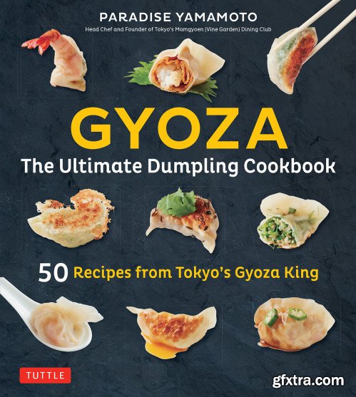 Gyoza: The Ultimate Dumpling Cookbook: 50 Recipes from Tokyo\'s Gyoza King - Pot Stickers, Dumplings, Spring Rolls and More!