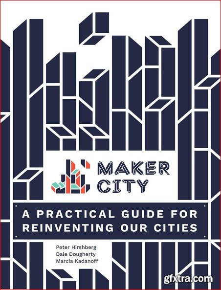 Maker City: A Practical Guide for Reinventing American Cities