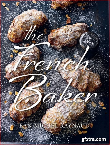 French Baker: Authentic French cakes, pasties, tarts and breads to make at home