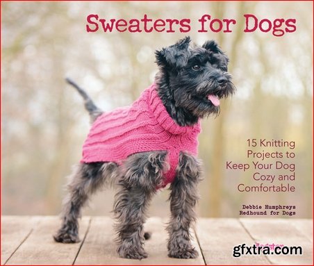 Sweaters for Dogs: 15 Knitting Projects to Keep Your Dog Cozy and Comfortable