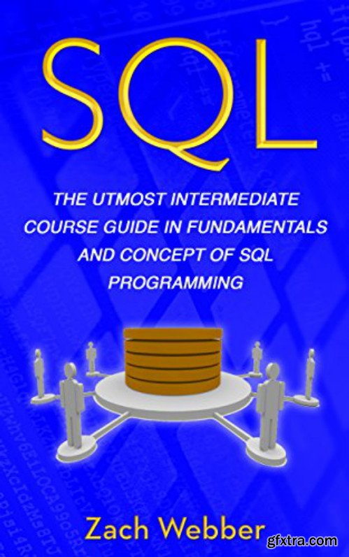 SQL: The Utmost Intermediate Course Guide In Fundamentals And Concept Of SQL Programming