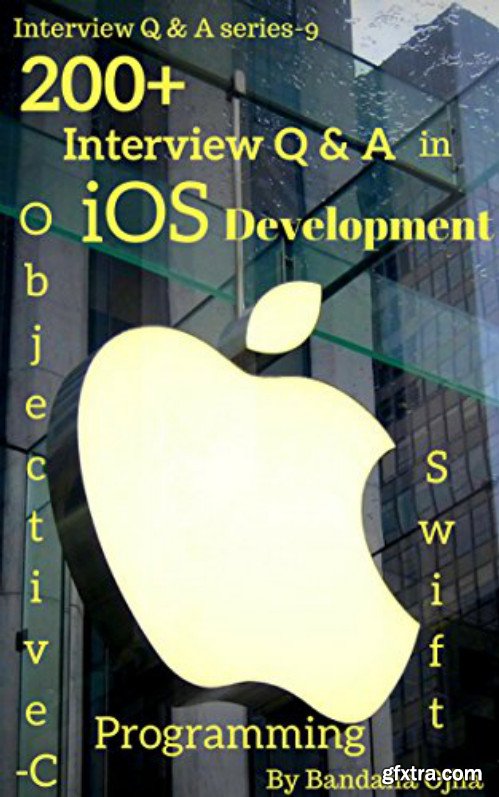 200+ Frequently Asked Interview Questions & Answers in iOS Development: Swift & Objective - C Programming