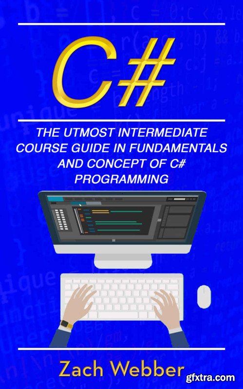 C#: The Utmost Intermediate Course Guide In Fundamentals And Concept Of C# Programming