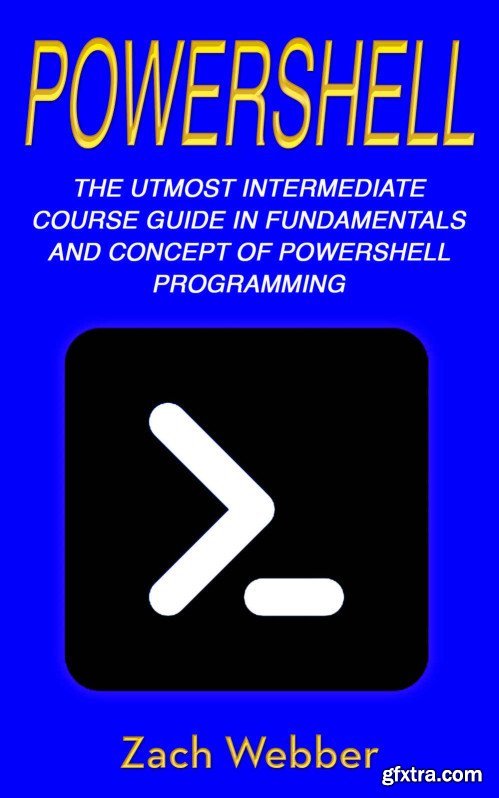 PowerShell: The Utmost Intermediate Course Guide in Fundamentals and Concept of PowerShell Programming