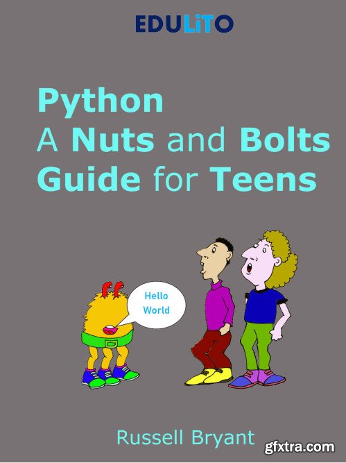 Python - A Nuts and Bolts Guide for Teens: A guided tour of programming basics, through to game making using Python