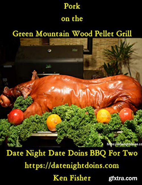 Pork on the Green Mountain Wood Pellet Grill (Cooking on the Green Mountain Wood Pellet Grill Book 1)
