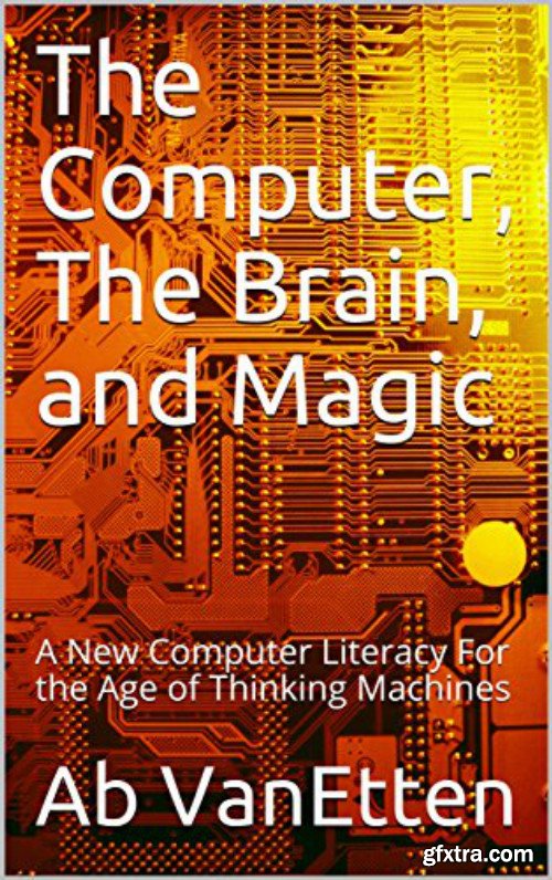 The Computer, The Brain, and Magic: A New Computer Literacy For the Age of Thinking Machines