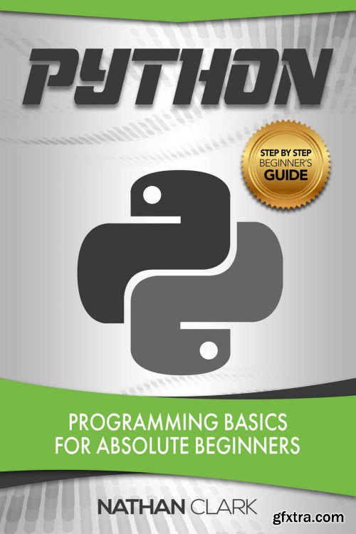 Python: Programming Basics for Absolute Beginners (Step-By-Step Python Book 1)
