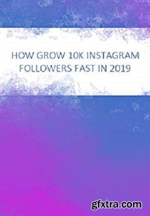 How to grow 10K followers fast in 2019: Master the Instagram algorithm