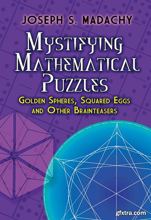 Mystifying Mathematical Puzzles: Golden Spheres, Squared Eggs and Other Brainteasers