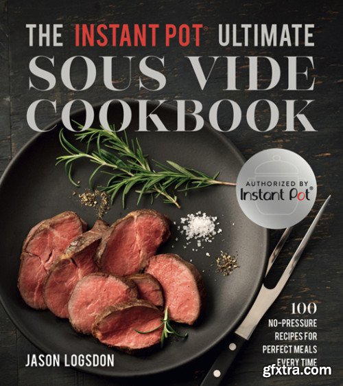 The Instant Pot Ultimate Sous Vide Cookbook: 100 No-Pressure Recipes for Perfect Meals Every Time