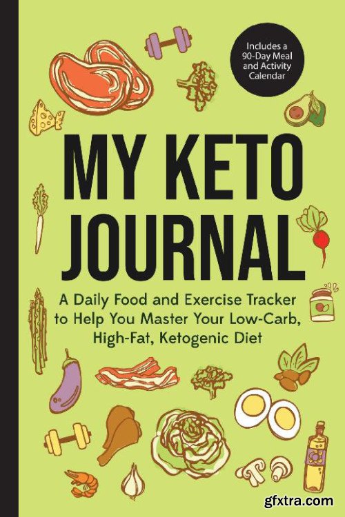 My Keto Journal: A Daily Food and Exercise Tracker to Help You Master Your Low-Carb, High-Fat, Ketogenic Diet