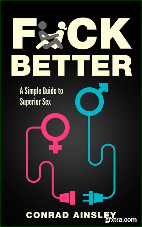 Fuck Better: A Simple Guide to Superior Sex