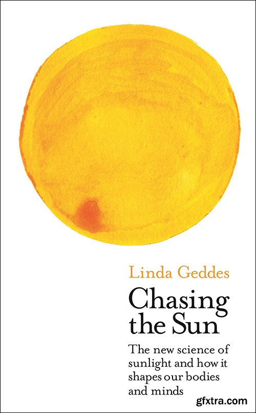 Chasing the Sun: The New Science of Sunlight and How it Shapes Our Bodies and Minds (Wellcome Collection)
