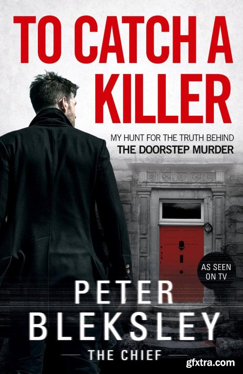 To Catch A Killer - My Hunt for the Truth Behind the Doorstep Murder