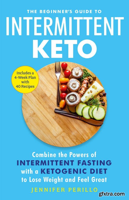 The Beginner\'s Guide to Intermittent Keto: Combine the Powers of Intermittent Fasting with a Ketogenic Diet...
