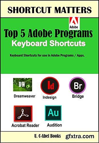 Top 5 Adobe Programs Keyboard Shortcuts. (Shortcut Matters) (Volume 30)