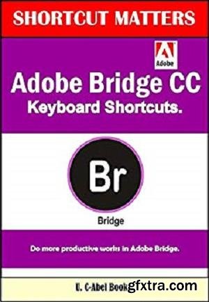 Adobe Bridge CC Keyboard Shortcuts (Shortcu Matters Book 44)