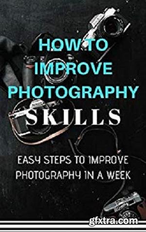 How to Improve Photography Skills: Easy Steps to Improve Photography in a Week