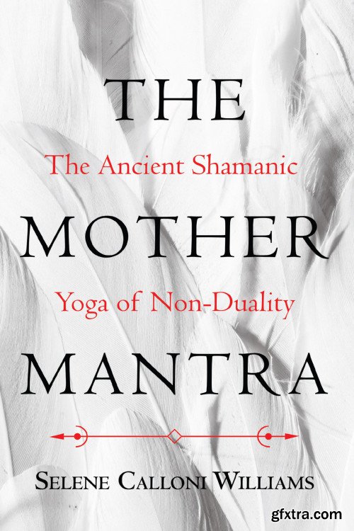 The Mother Mantra: The Ancient Shamanic Yoga of Non-Duality
