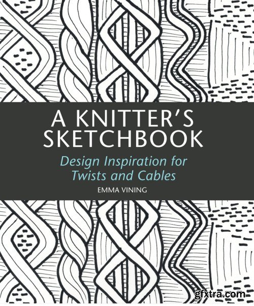 Knitter\'s Sketchbook: Design Inspiration for Twists and Cables