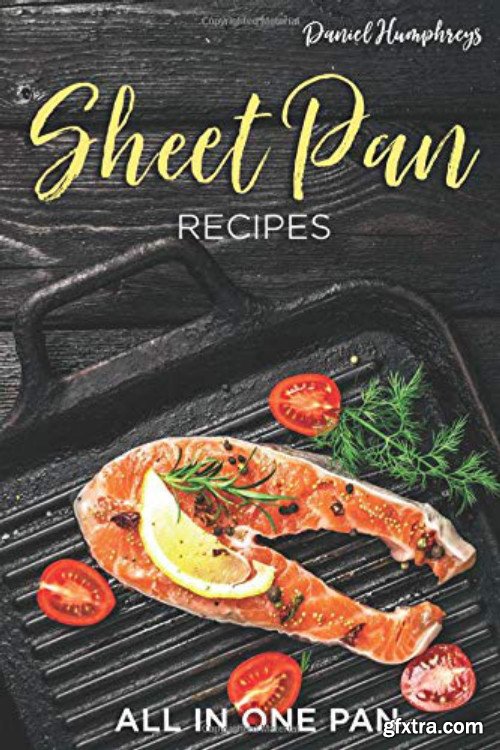Sheet Pan Recipes: All in One Pan