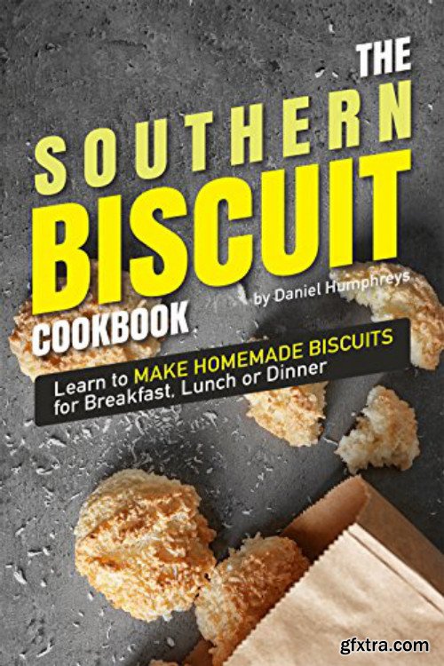 The Southern Biscuit Cookbook: Learn to Make Homemade Biscuits for Breakfast, Lunch or Dinner