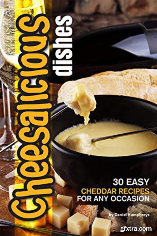 Cheesalicious Dishes: 30 Easy Cheddar Recipes for Any Occasion