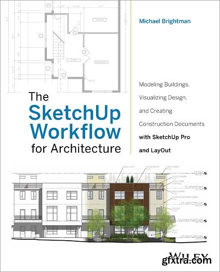 The SketchUp Workflow for Architecture: Modeling Buildings, Visualizing Design, and Creating Construction Documents with Sketch