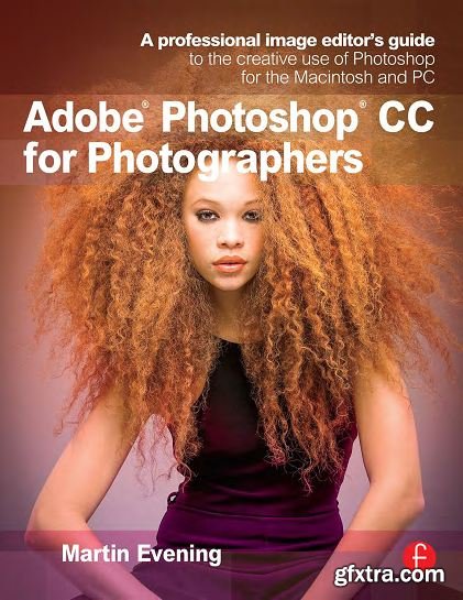 Adobe Photoshop CC for Photographers: A professional image editor\'s guide to the creative use of Photoshop