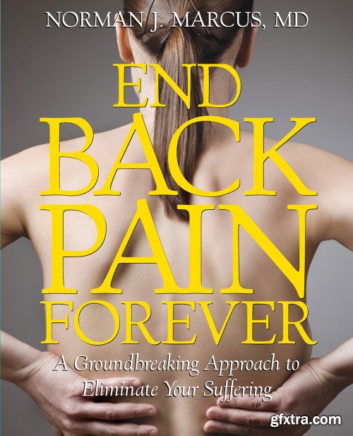End Back Pain Forever: A Groundbreaking Approach to Eliminate Your Suffering