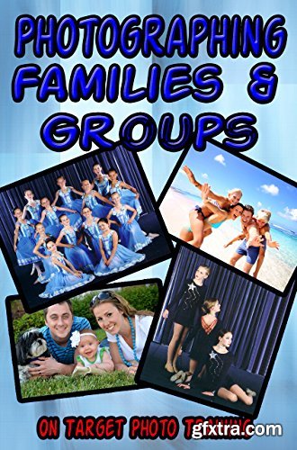 Photographing Families and Groups (On Target Photo Training Book 30)
