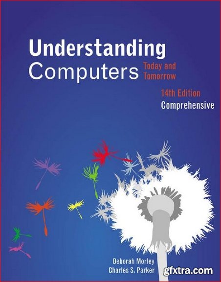 Understanding Computers: Today and Tomorrow, Comprehensive, 14th Edition