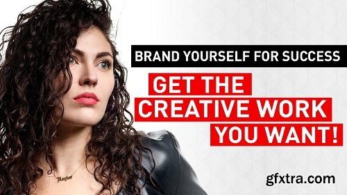 Brand Yourself for Success: Get The Creative Work You Want!