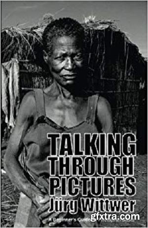 Talking through Pictures: A Beginner\'s Guide to Photojournalism