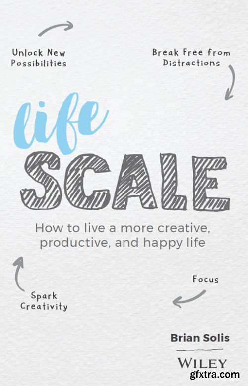 Lifescale: How to Live a More Creative, Productive, and Happy Life