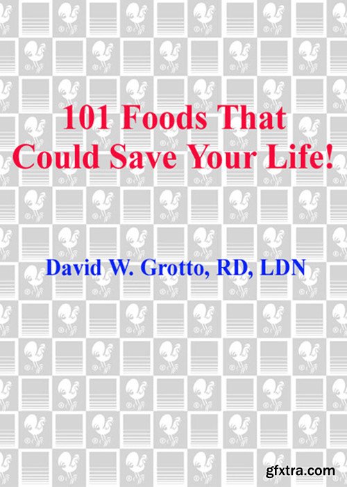 101 Foods That Could Save Your Life: Discover Nuts that Can Help Keep You Thin, Fruits and Vegetables that Fight Cancer...