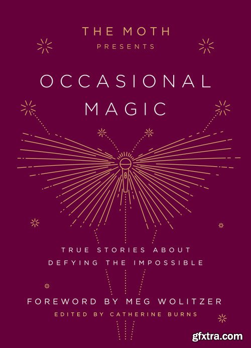 The Moth Presents Occasional Magic: True Stories About Defying the Impossible (The Moth Presents)