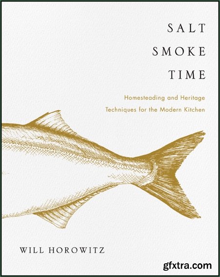 Salt Smoke Time: Homesteading and Heritage Techniques for the Modern Kitchen