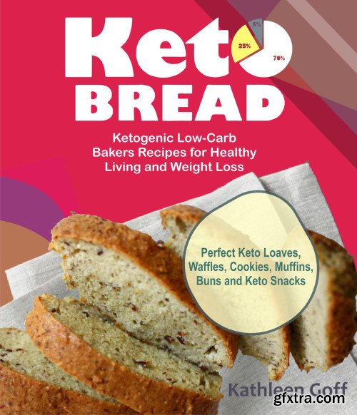 Keto Bread: Ketogenic Low-Carb Bakers Recipes for Healthy Living and Weight Loss