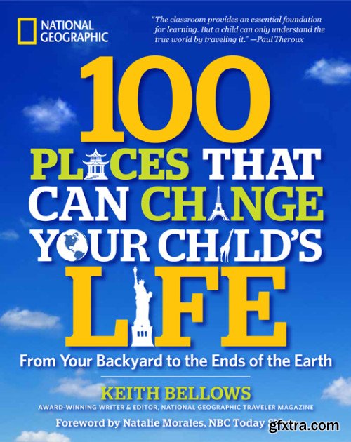 100 Places That Can Change Your Child\'s Life: From Your Backyard to the Ends of the Earth