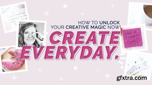 Create Everyday: How To Unlock Your Creative Magic Now.