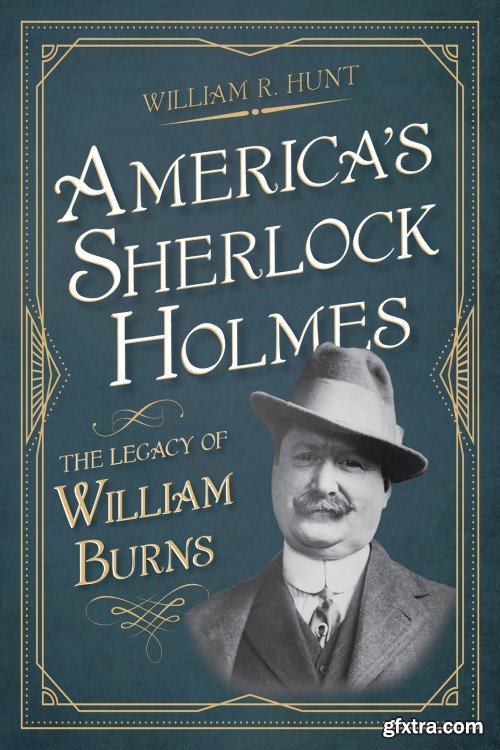 America\'s Sherlock Holmes: The Legacy of William Burns