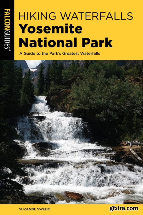 Hiking Waterfalls Yosemite National Park: A Guide to the Park\'s Greatest Waterfalls (Hiking Waterfalls)