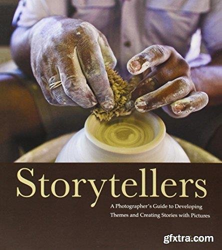 Storytellers: A Photographer\'s Guide to Developing Themes and Creating Stories with Pictures
