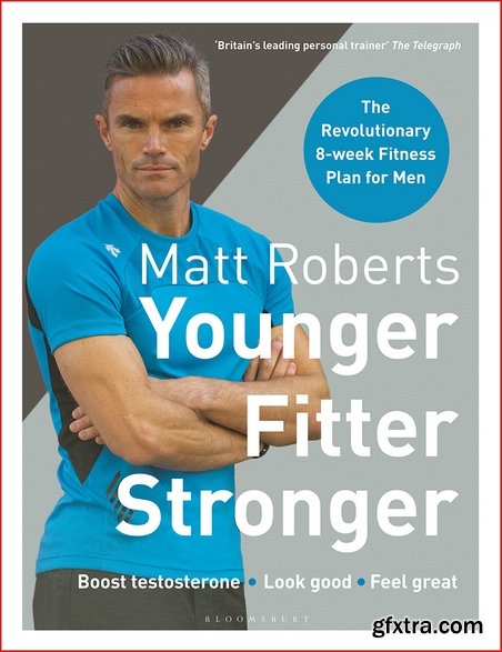 Matt Roberts\' Younger, Fitter, Stronger: The Revolutionary 8-week Fitness Plan for Men